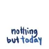 Nothing But Today