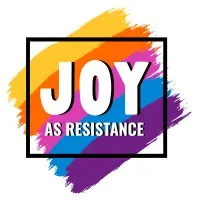 Joy as Resistance